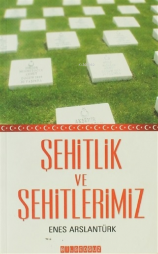 Şehitlik ve Şehitlerimiz | Enes Arslantürk | Bilge Oğuz Yayınları