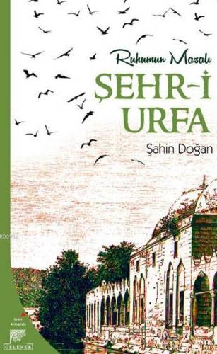 Şehr-i Urfa; Ruhumun Masalı | Şahin Doğan | Gelenek Yayıncılık