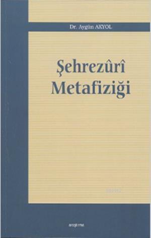 Şehrezuri Metafiziği | Aygün Akyol | Araştırma Yayınları