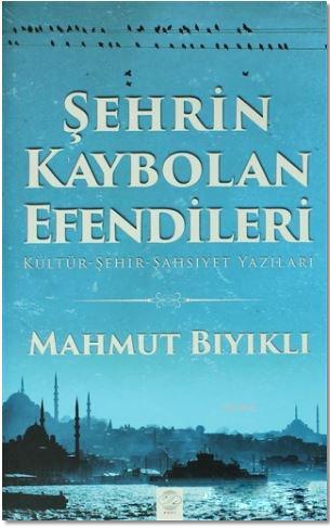 Şehrin Kaybolan Efendileri; Kültür - Şehir- Şahsiyet Yazıları | Mahmut