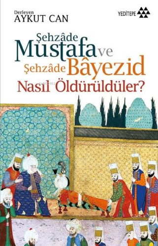 Şehzade Mustafa ve Şehzade Bayezid Nasıl Öldürüldüler? | Aykut Can | Y