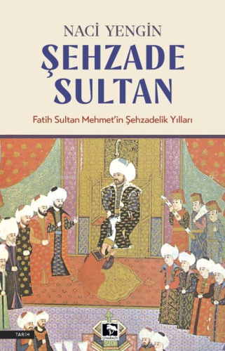 Şehzade Sultan;Fatih Sultan Mehmet'in Şehzadelik Yılları | Naci Yengin