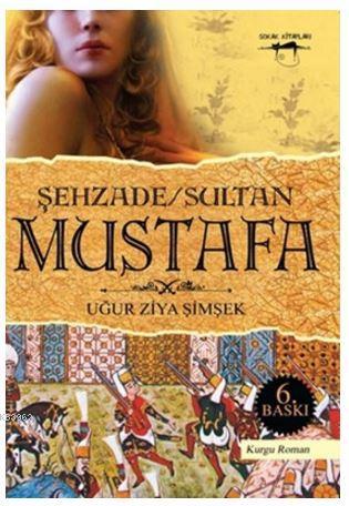 Şehzade / Sultan Mustafa | Uğur Ziya Şimşek | Sokak Kitapları Yayınlar