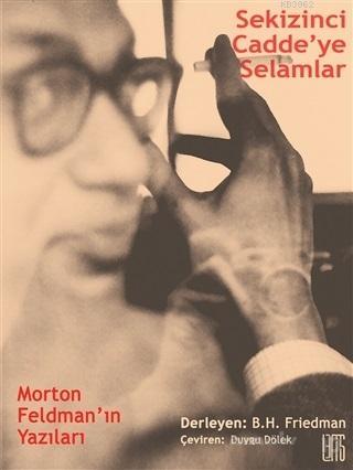 Sekizinci Cadde'ye Selamlar; Morton Feldman'ın Yazıları | Morton Feldm