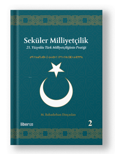 Seküler Milliyetçilik -2;21. Yüzyılda Türk Milliyetçiliğinin Pratiği |