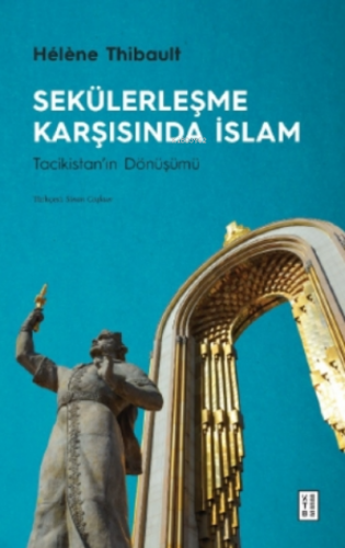 Sekülerleşme Karşısında İslam;Tacikistan'ın Dönüşümü | Helene Thibault