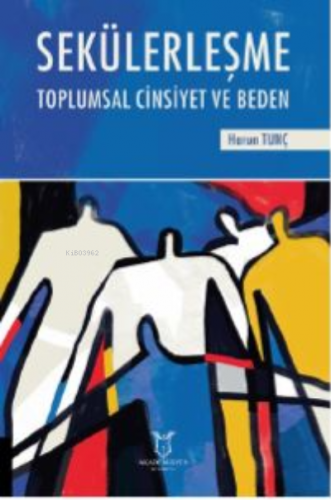 Sekülerleşme Toplumsal Cinsiyet ve Beden | Harun Tunç | Akademisyen Ki