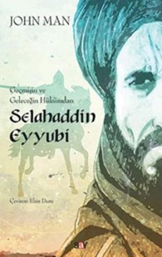 Selahaddin Eyyubi; Geçmişin ve Geleceğin Hükümdarı | John Man | Say Ya