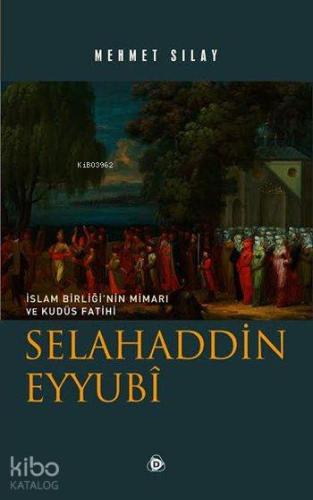 Selahaddin Eyyubî; İslam Birliği'nin Mimarı ve Kudüs Fatihi | Mehmet S