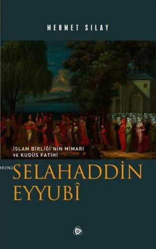 Selahaddin Eyyubî; İslam Birliği'nin Mimarı ve Kudüs Fatihi | Mehmet S