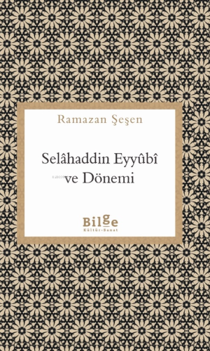 Selâhaddin Eyyûbî Ve Dönemi | Ramazan Şeşen | Bilge Kültür Sanat