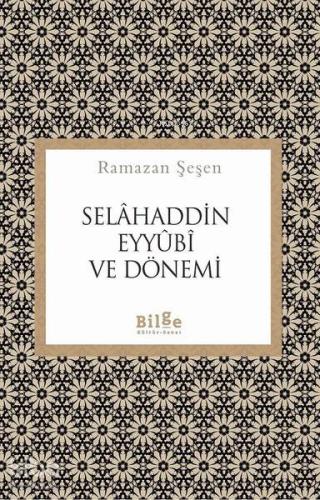 Selahaddin Eyyubi ve Dönemi | Ramazan Şeşen | Bilge Kültür Sanat