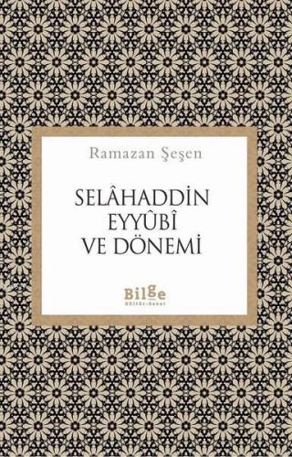 Selahaddin Eyyubi ve Dönemi | Ramazan Şeşen | Bilge Kültür Sanat