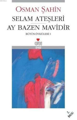 Selam Ateşleri Ay Bazen Mavidir; Bütün Öyküleri-3 | Osman Şahin | Can 