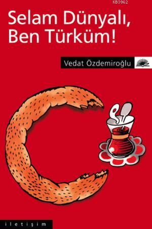 Selam Dünyalı, Ben Türküm! | Vedat Özdemiroğlu | İletişim Yayınları