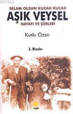 Selam Olsun Kucak Kucak| Aşık Veysel; Hayatı ve Şiirleri | Kutlu Özen 