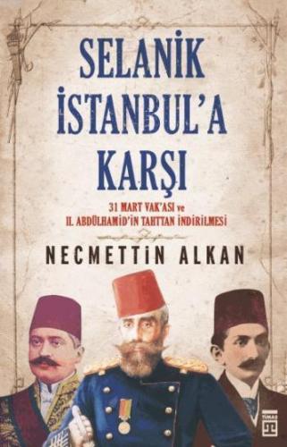 Selanik İstanbul'a Karşı; 31 Mart Vakası ve II. Abdülhamidin Tahttan İ