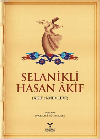 Selanikli Hasan Akif; (Akif el-Mevlevi) | İ. Güven Kaya | Umuttepe Yay