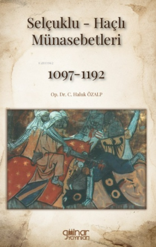 Selçuklu-Haçlı Münasebetleri 1097-1192 | C. Haluk Özalp | Gülnar Yayın