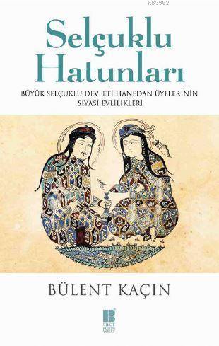 Selçuklu Hatunları; Büyük Selçuklu Devleti Hanedan Üyelerinin Evlilikl