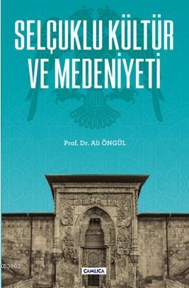 Selçuklu Kültür ve Medeniyeti | Ali Öngül | Çamlıca Basım Yayın