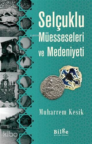 Selçuklu Müesseseleri ve Medeniyeti | Muharrem Kesik | Bilge Kültür Sa