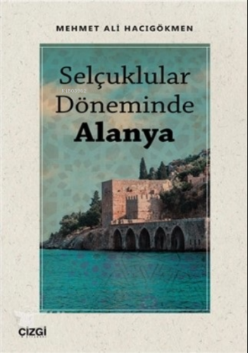 Selçuklular Döneminde Alanya | Mehmet Ali Hacıgökmen | Çizgi Kitabevi