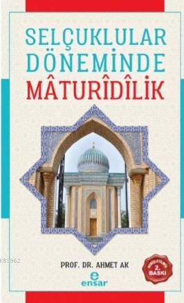 Selçuklular Döneminde Mâdurîdîlik | Ahmet Ak | Ensar Neşriyat