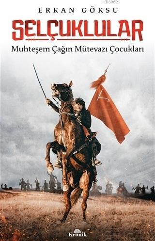 Selçuklular; Muhteşem Çağın Mütevazı Çocukları | Erkan Göksu | Kronik 