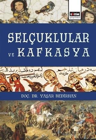 Selçuklular ve Kafkasya | Yaşar Bedirhan | Eğitim Yayınevi - Ders Kita