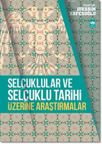 Selçuklular ve Selçuklu Tarihi Üzerine Araştırmalar | İbrahim Kafesoğl