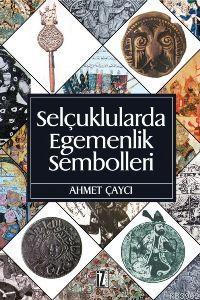 Selçuklularda Egemenlik Sembolleri | Ahmet Çaycı | İz Yayıncılık