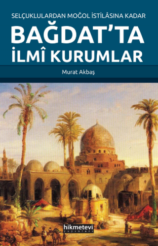 Selçuklulardan Moğol İstilasına Kadar Bağdat’ta İlmi Kurumlar | Murat 