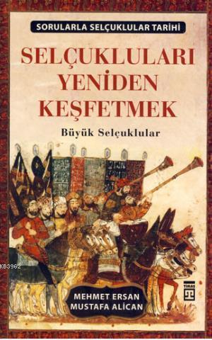 Selçukluları Yeniden Keşfetmek; Büyük Selçuklular | Mehmet Ersan | Tim