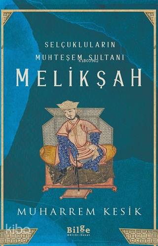 Selçukluların Muhteşem Sultanı - Melikşah | Muharrem Kesik | Bilge Kül