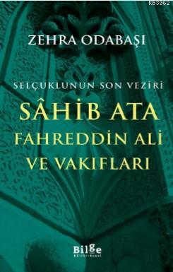 Selçuklunun Son Veziri Sahib Ata Fahreddin Ali ve Vakıfları | Zehra Od