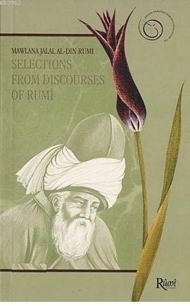 Selections From Discourses of Rumi | Mevlânâ Celâleddîn-i Rûmî | Rumi 