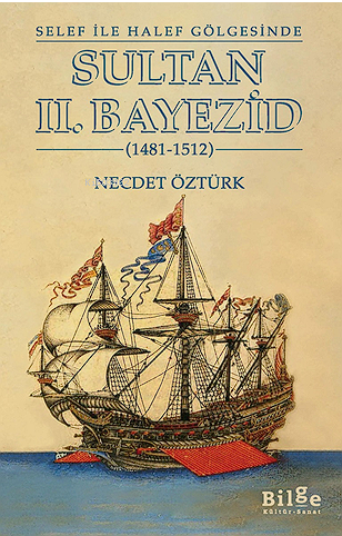 Selef ile Halef Gölgesinde ;Sultan II. Bayezid (1481-1512) | Necdet Öz