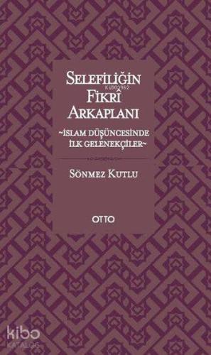 Selefiliğin Fikrî Arkaplanı; İslam Düşüncesinde İlk Gelenekçiler | Sön