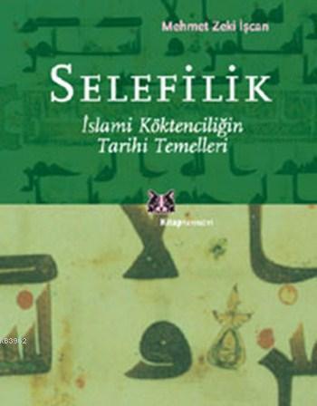 Selefilik; İslami Köktenciliğin Tarihi Temelleri | Mehmet Zeki İşcan |