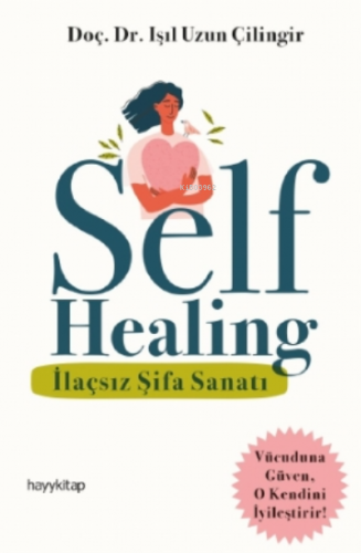 Self Healing - İlaçsız Şifa Sanatı | Işıl Uzun Çilingir | Hayy Kitap