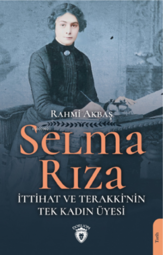 Selma Rıza;İttihat ve Terakki’nin Tek Kadın Üyesi | Rahmi Akbaş | Dorl