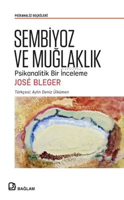 Sembiyoz ve Muğlaklık - Psikanalitik Bir İnceleme | Jose Bleger | Bağl