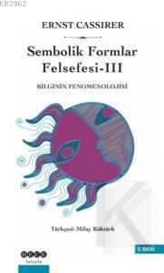 Sembolik Formlar Felsefesi 3 - Bilginin Fenomenolojisi | Ernst Cassire