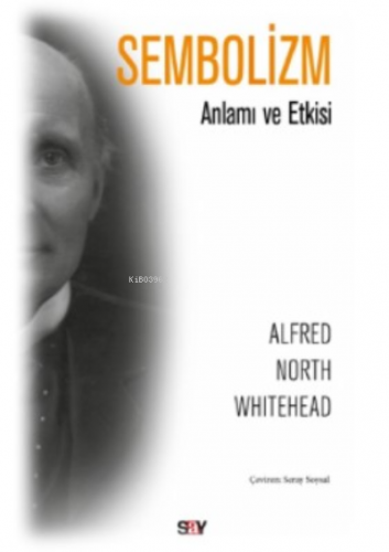 Sembolizm;Anlamı ve Etkisi | Alfred North Whitehead | Say Yayınları