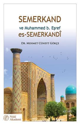 Semerkand ve Muhammed b. Eşref es-Semerkandî | Mehmet Cüneyt Gökçe | N