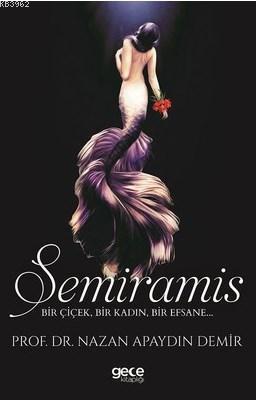 Semiramis; Bir Çiçek, Bir Kadın, Bir Efsane... | Nazan Apaydın Demir |