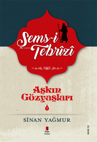 Şems Tebrizi 1; Aşkın Gözyaşları 1 | Sinan Yağmur | Kapı Yayınları