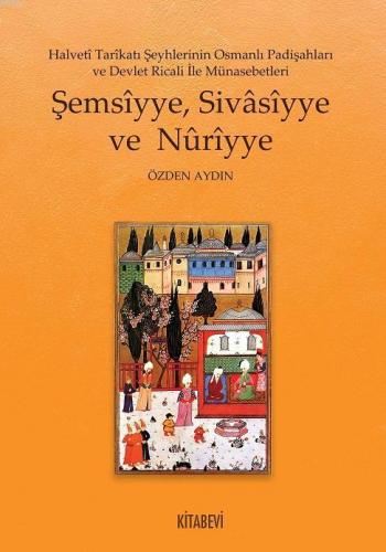 Şemsîyye, Sivâsîyye ve Nûrîyye; Halvetî Tarîkatı Şeyhlerinin Osmanlı P