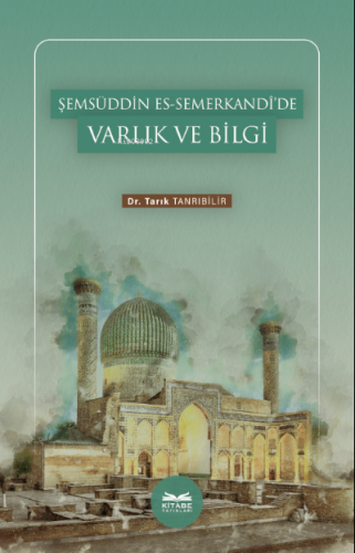 Şemsüddin es-Semerkandî’de Varlık ve Bilgi | Tarık Tanrıbilir | Kitabe